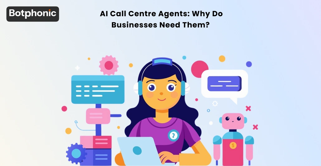 AI Call Centre Agents Why Do Businesses Need Them Botphonic