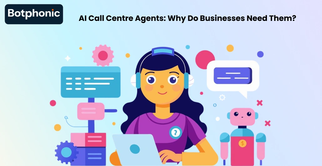 AI Call Centre Agents Why Do Businesses Need Them Botphonic