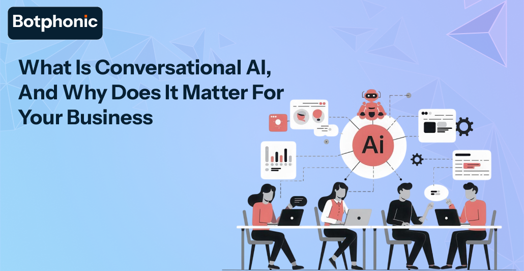 What Is Conversational AI, And Why Does It Matter For Your Business Botphonic