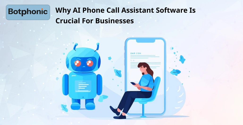 Why AI Phone Call Assistant Software Is Crucial For Businesses Botphonic