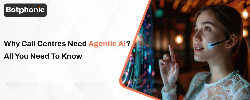 Why Call Centres Need Agentic AI  All You Need To Know   Botphonic