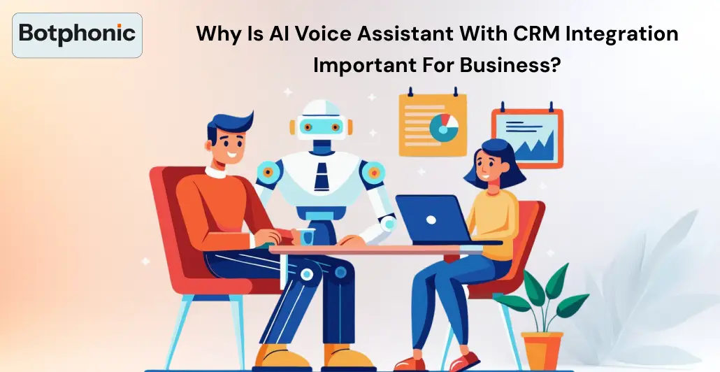 Why Is AI Voice Assistant With CRM Integration Important For Business Botphonic
