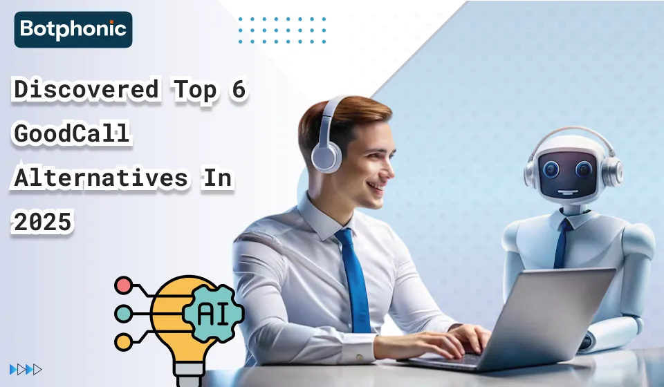 Discovered Top 6 GoodCall Alternatives In 2025   Botphonic