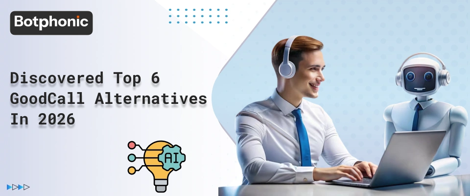 Discovered Top 6 GoodCall Alternatives In 2026   Botphonic