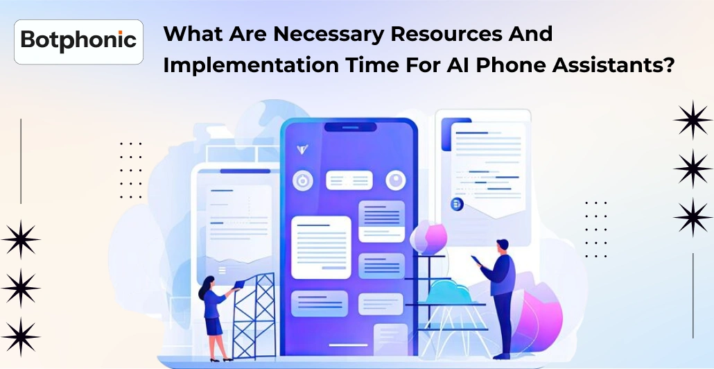 What Are Necessary Resources And Implementation Time For AI Phone Assistants     Botphonic