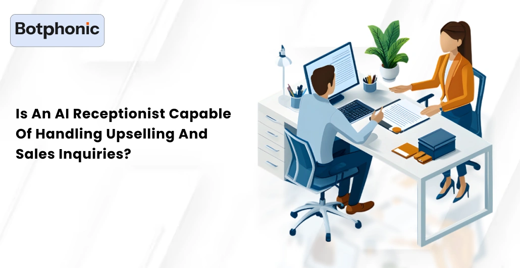 Is An AI Receptionist Capable Of Handling Upselling And Sales Inquiries     Botphonic