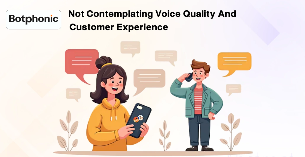 Not Contemplating Voice Quality And Customer Experience Botphonic