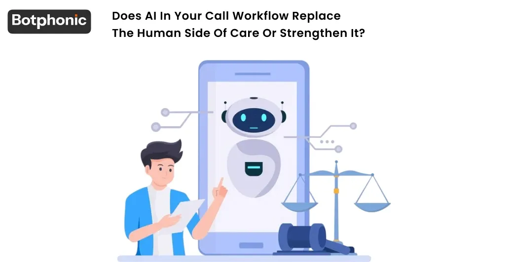 Does AI In Your Call Workflow Replace The Human Side Of Care Or Strengthen It  Botphonic