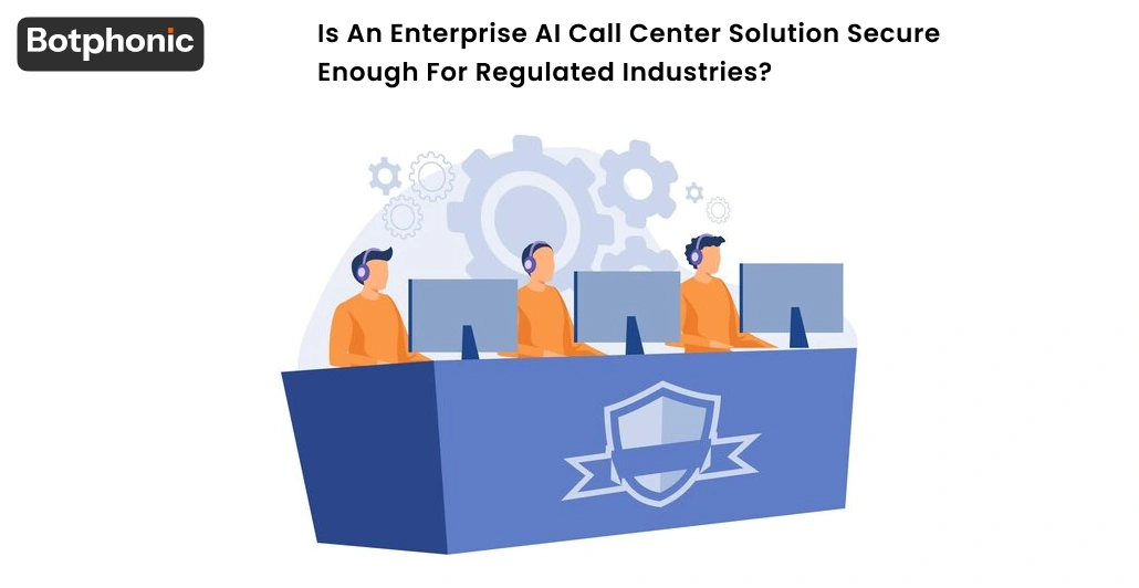 Is An Enterprise AI Call Center Solution Secure Enough For Regulated Industries  Botphonic