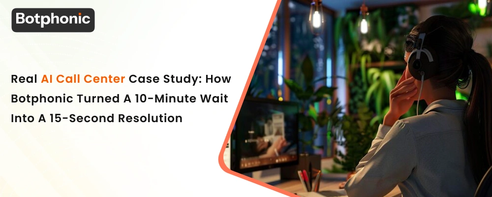 Real AI Call Center Case Study  How Botphonic Turned A 10 Minute Wait Into A 15 Second Resolution  Botphonic