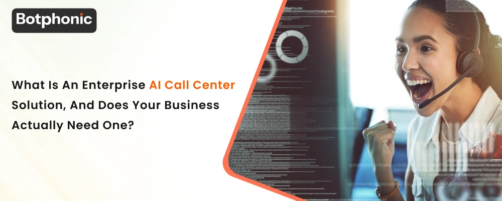 What Is An Enterprise AI Call Center Solution, And Does Your Business Actually Need One   Botphonic