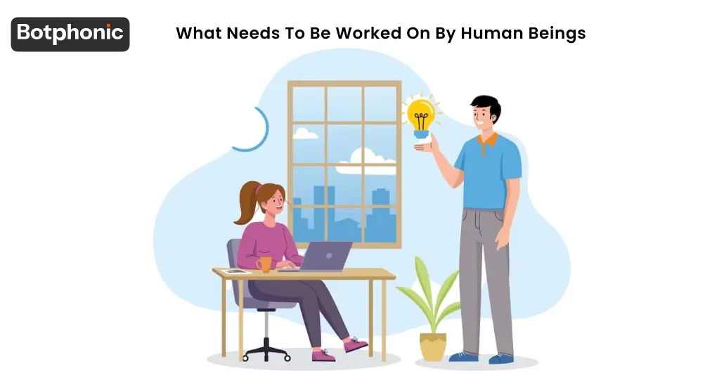 What Needs To Be Worked On By Human Beings Botphonic