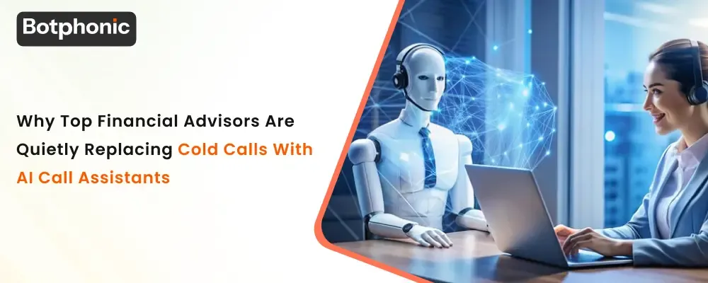 Why Top Financial Advisors Are Quietly Replacing Cold Calls With AI Call Assistants  Botphonic