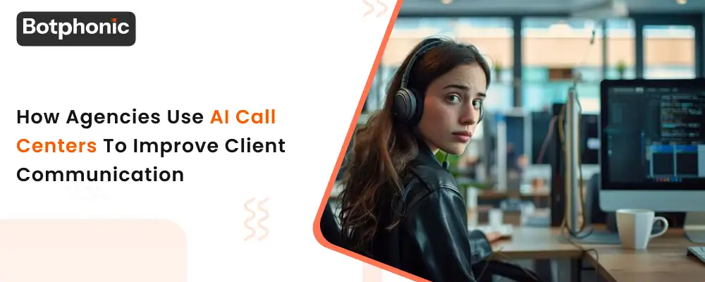 How Agencies Use AI Call Centers To Improve Client Communication  Botphonic